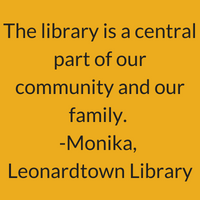 The library is a central part of our community and our family. Monika, Leonardtown Library